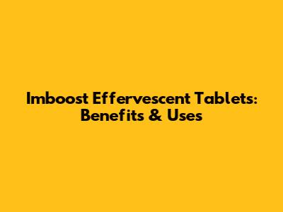 Imboost Effervescent Tablets: Benefits & Uses