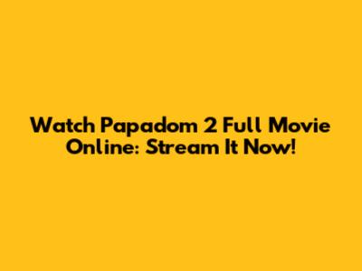 Watch Papadom 2 Full Movie Online: Stream It Now!